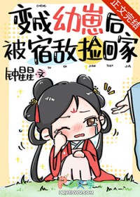 变成幼崽后被宿敌捡回家